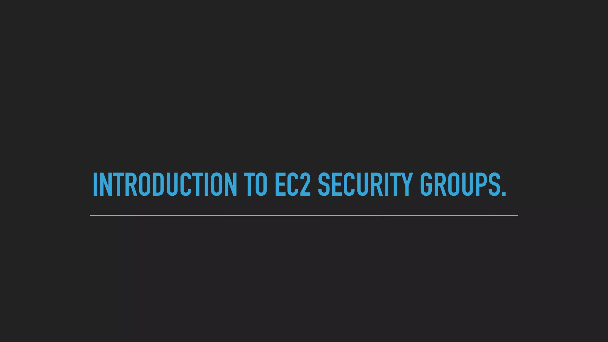INTRODUCTION TO EC2 SECURITY GROUPS.
 