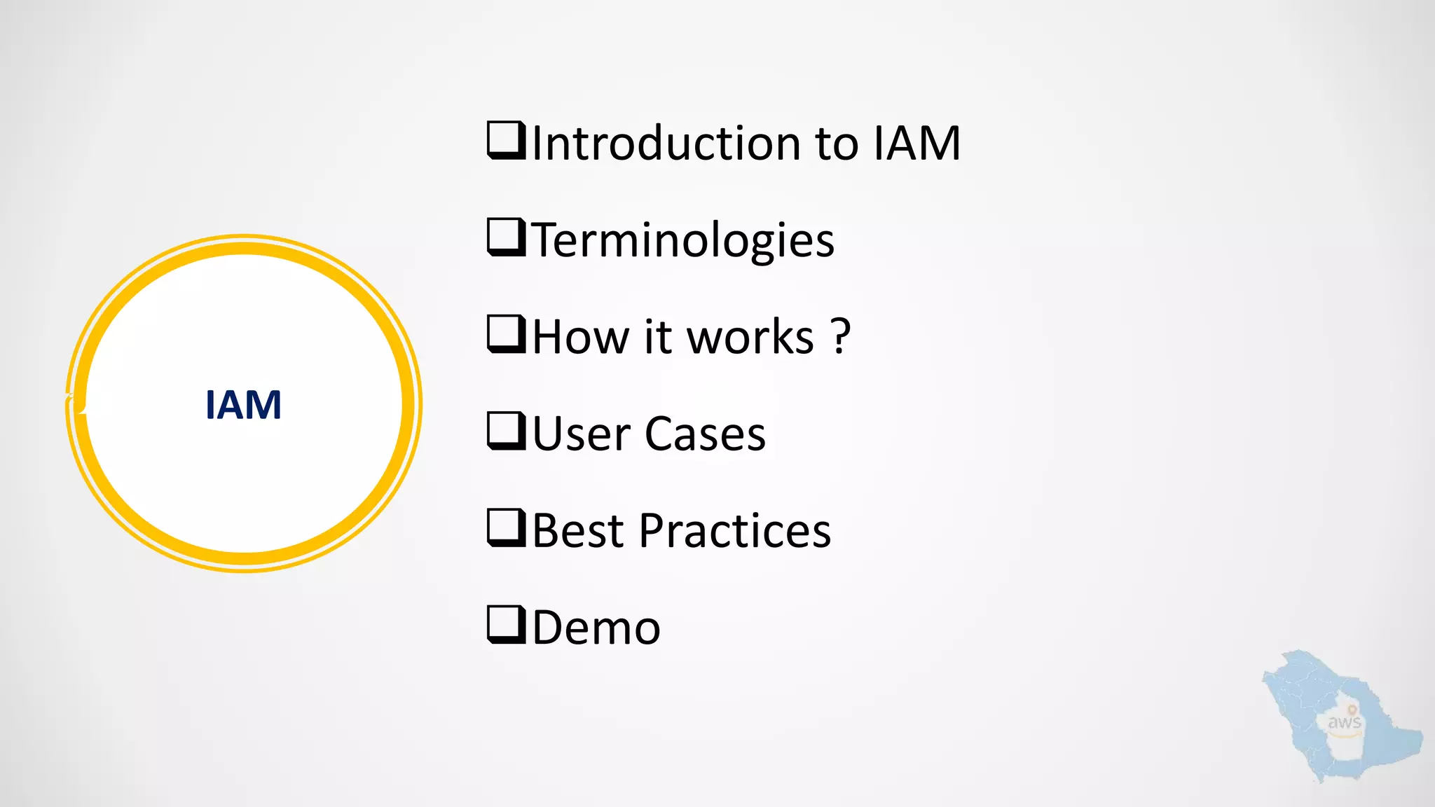 IAM
Introduction to IAM
Terminologies
How it works ?
User Cases
Best Practices
Demo
 