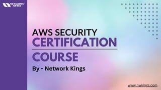 CERTIFICATION
COURSE
AWS SECURITY
www.nwkings.com
By - Network Kings
 
