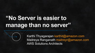 Karthi Thyagarajan karthit@amazon.com
Maitreya Ranganath maitreyr@amazon.com
AWS Solutions Architects
 