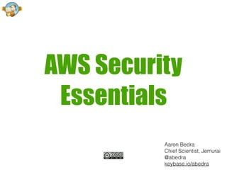 AWS Security
Essentials
Aaron Bedra
Chief Scientist, Jemurai
@abedra
keybase.io/abedra
 