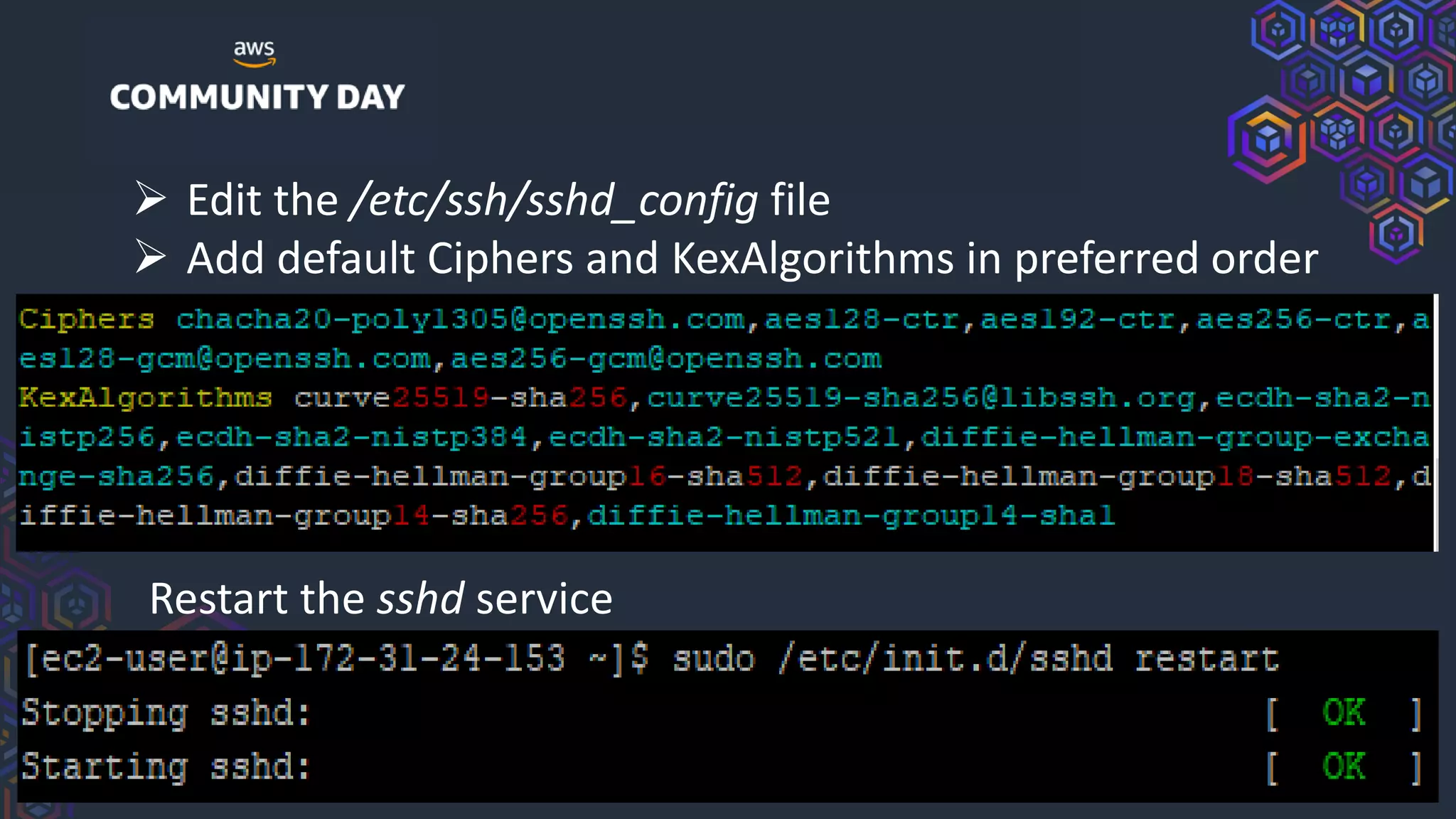 © 2019, Amazon Web Services, Inc. or its Affiliates. All rights reserved.
➢ Edit the /etc/ssh/sshd_config file
➢ Add default Ciphers and KexAlgorithms in preferred order
Restart the sshd service
 
