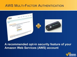 AWS M ULTI-FACTOR AUTHENTICATION




A recommended opt-in security feature of your
Amazon Web Services (AWS) account
 