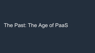 The Past: The Age of PaaS
 