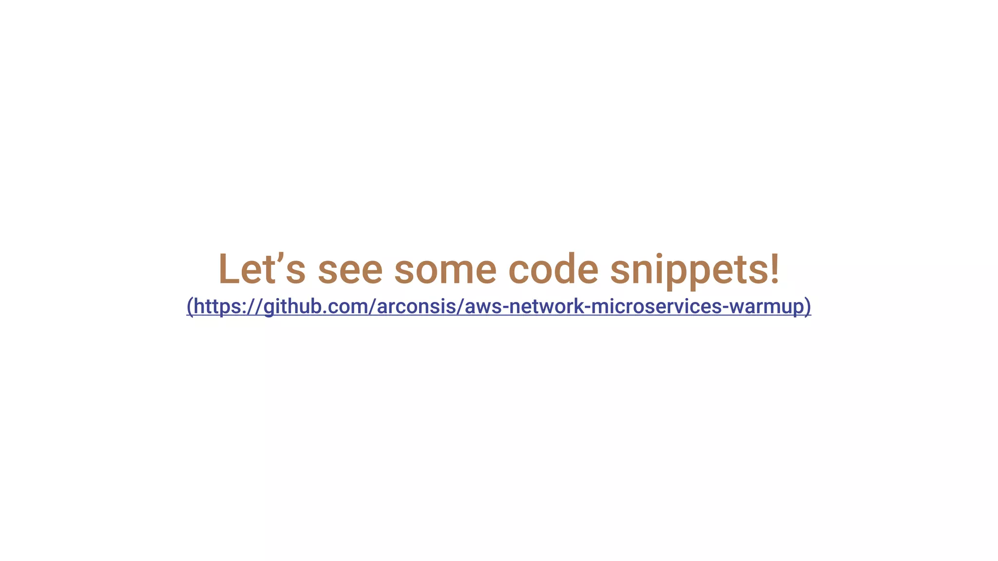 Let’s see some code snippets!
(https://github.com/arconsis/aws-network-microservices-warmup)
 