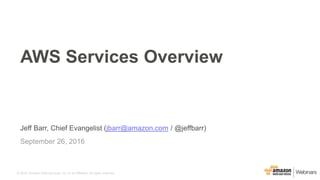 © 2016, Amazon Web Services, Inc. or its Affiliates. All rights reserved.
Jeff Barr, Chief Evangelist (jbarr@amazon.com / @jeffbarr)
September 26, 2016
AWS Services Overview
 