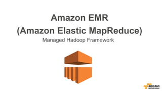 Amazon EMR
(Amazon Elastic MapReduce)
Managed Hadoop Framework
 