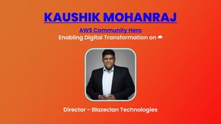 AWS Community Hero
Enabling Digital Transformation on ☁️
KAUSHIK MOHANRAJ
Director - Blazeclan Technologies
 