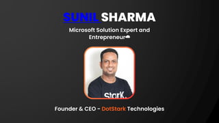 Microsoft Solution Expert and
Entrepreneur☁️
SUNIL SHARMA
Founder & CEO - DotStark Technologies
 