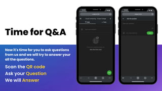 Time for Q&A
Now it's time for you to ask questions
from us and we will try to answer your
all the questions.
Scan the QR code
Ask your Question
We will Answer
 