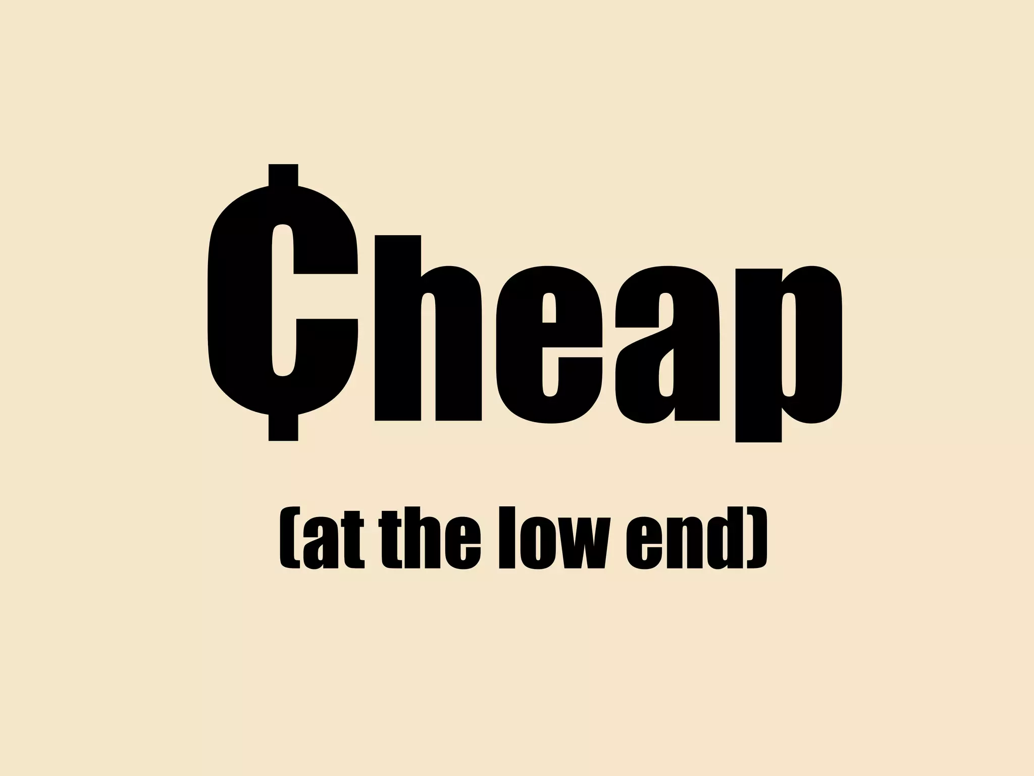 ¢heap
(at the low end)
 