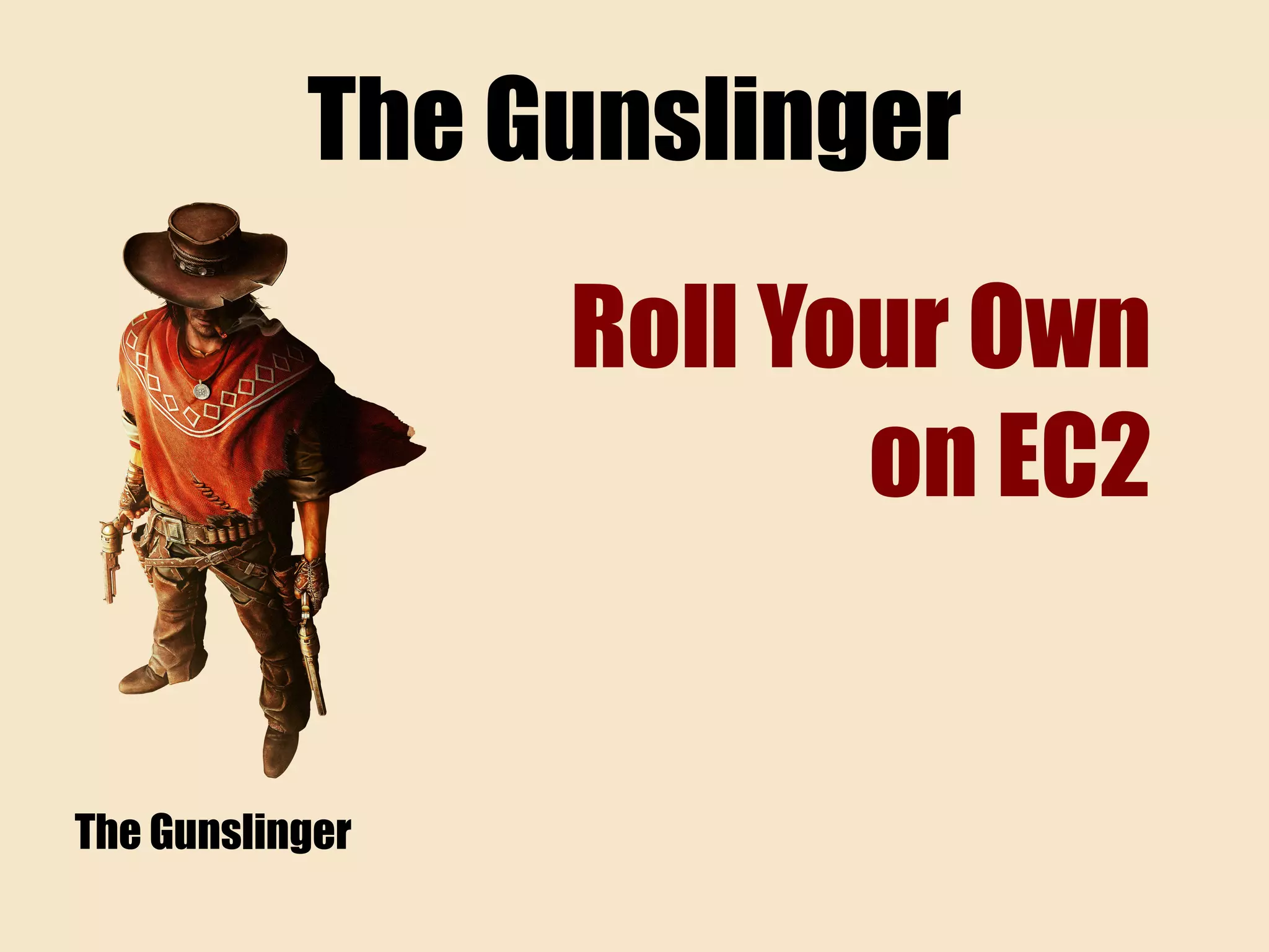 The Gunslinger
The Gunslinger
Roll Your Own
on EC2
 