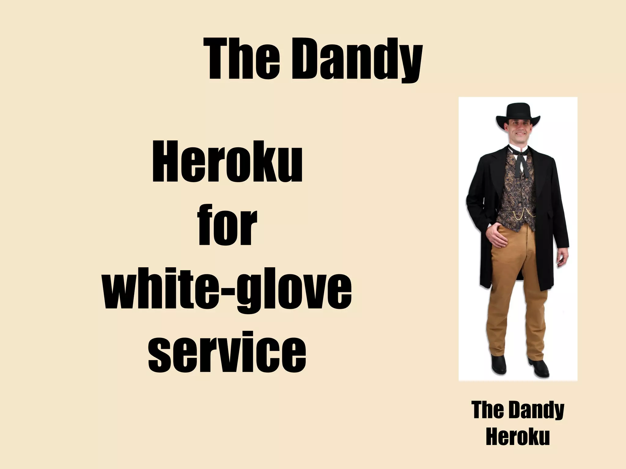 The Dandy
The Dandy
Heroku
Heroku
for
white-glove
service
 