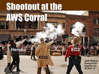 Shootout at the
AWS Corral
EC2
RDS
Heroku
Josh Berkus
PostgreSQL
Experts Inc.
SCALE 13
 