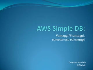 AWS Simple DB: Vantaggi/Svantaggi, corretto uso ed esempi Gennaro Varriale XiWeb.it 