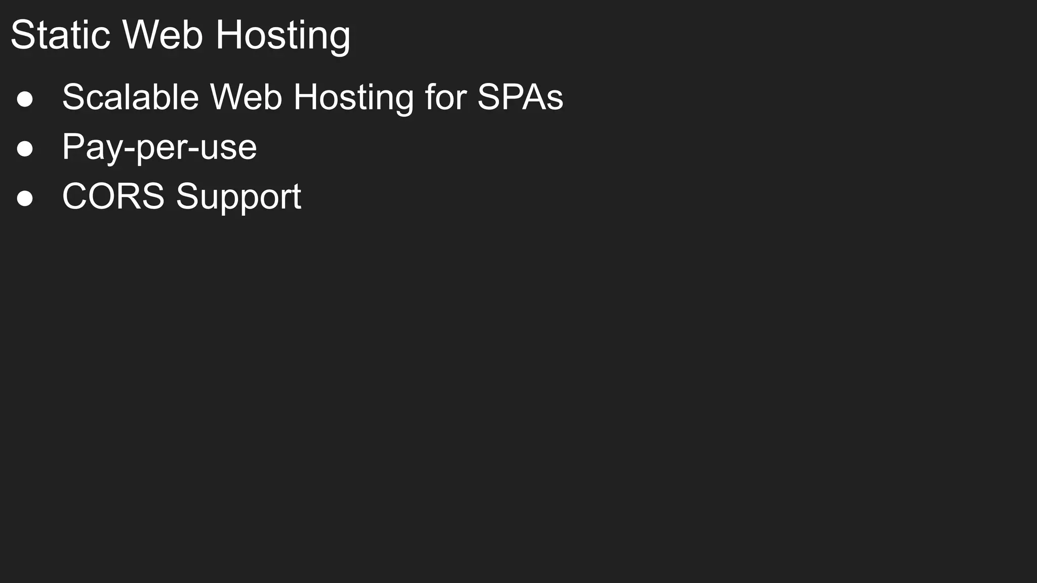 Static Web Hosting
● Scalable Web Hosting for SPAs
● Pay-per-use
● CORS Support
 
