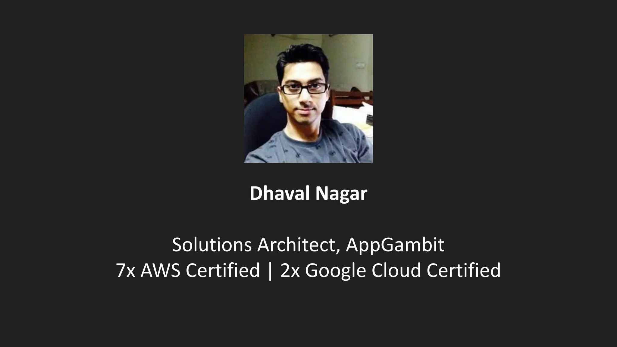 Dhaval Nagar
Solutions Architect, AppGambit
7x AWS Certified | 2x Google Cloud Certified
 