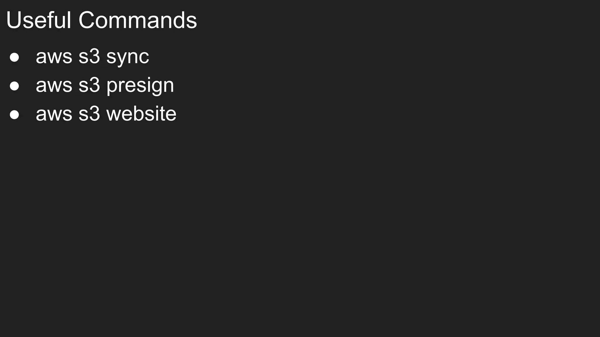 Useful Commands
● aws s3 sync
● aws s3 presign
● aws s3 website
 