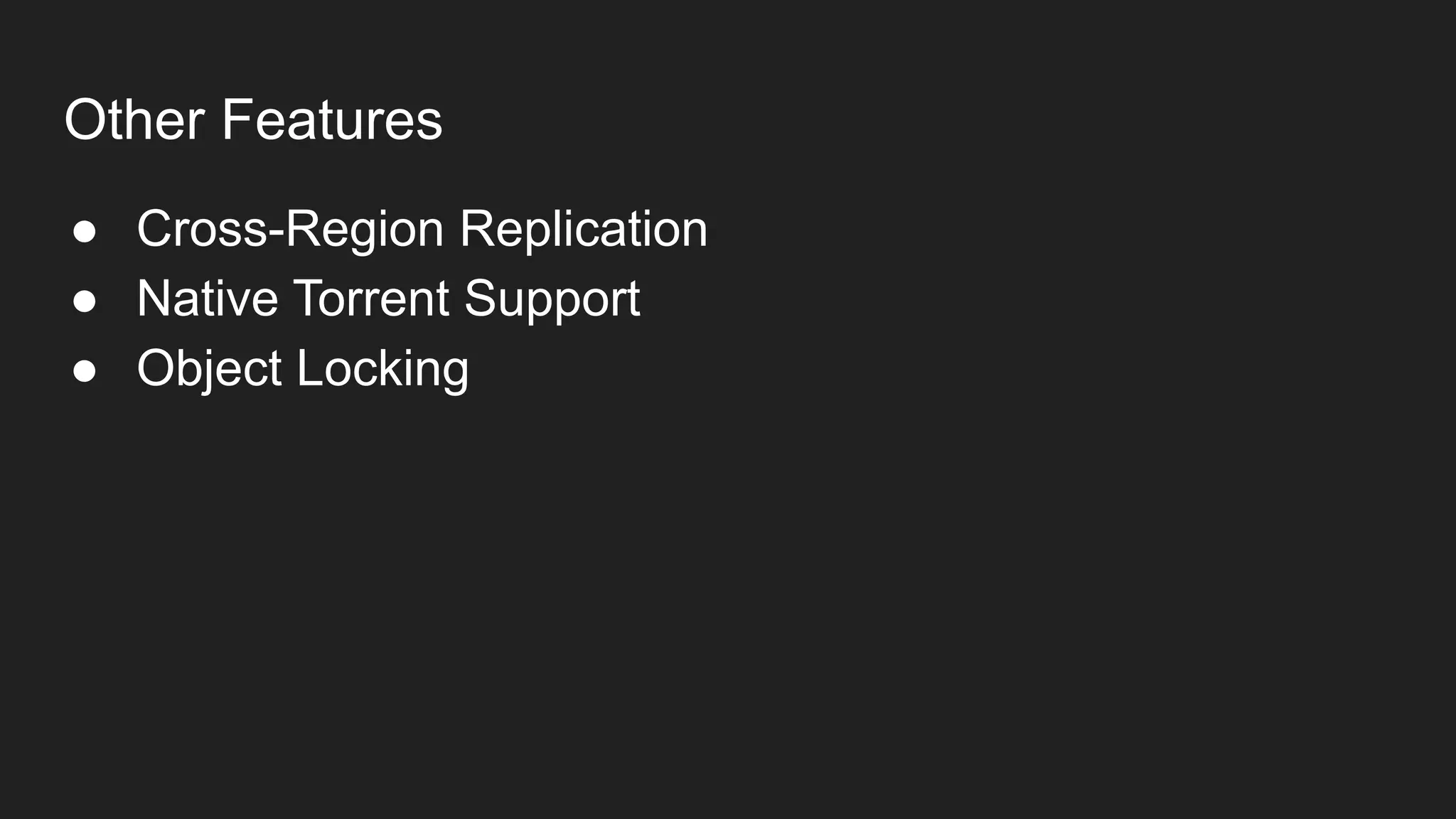 Other Features
● Cross-Region Replication
● Native Torrent Support
● Object Locking
 