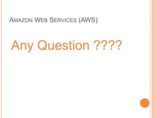 AMAZON WEB SERVICES (AWS) 
Any Question ???? 
 