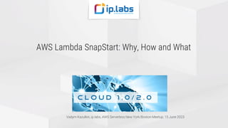 AWS Lambda SnapStart: Why, How and What
Vadym Kazulkin, ip.labs, AWS Serverless New York/Boston Meetup, 15 June 2023
 