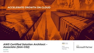 AWS Certified Solution Architect –
Associate (SAA-C02)
June 2022
Akesh Patil
ACCELERATE GROWTH ON CLOUD
 