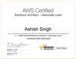 Ashish Singh
October 11, 2016
Certificate AWS-ASA-22231
October 11, 2018
 