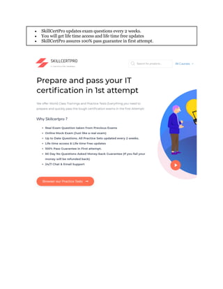  SkillCertPro updates exam questions every 2 weeks.
 You will get life time access and life time free updates
 SkillCertPro assures 100% pass guarantee in first attempt.
 