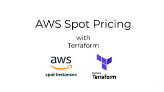 www.ﬁvexl.io | hello@ﬁvexl.io
AWS Spot Pricing
with
Terraform
 