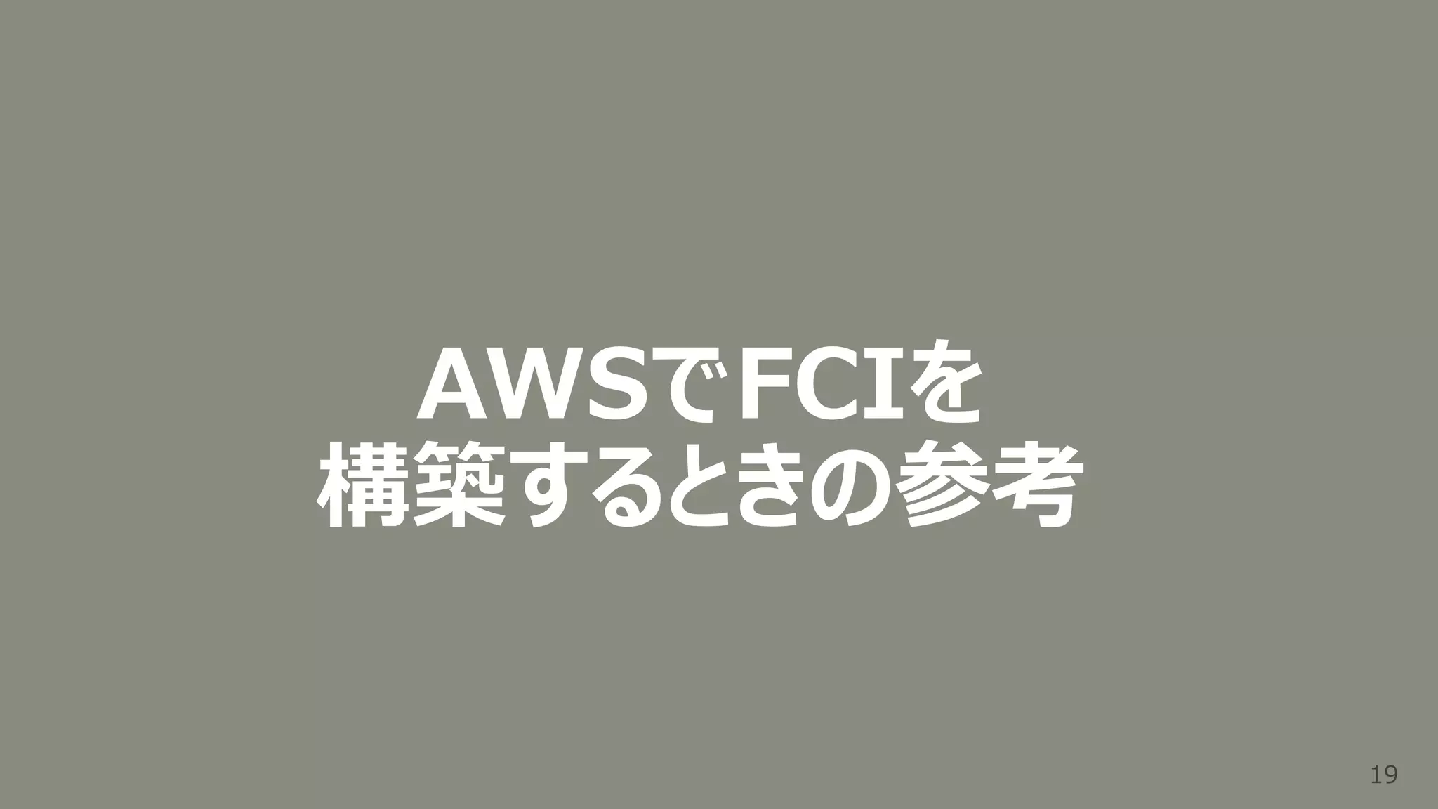 19
19
AWSでFCIを
構築するときの参考
 