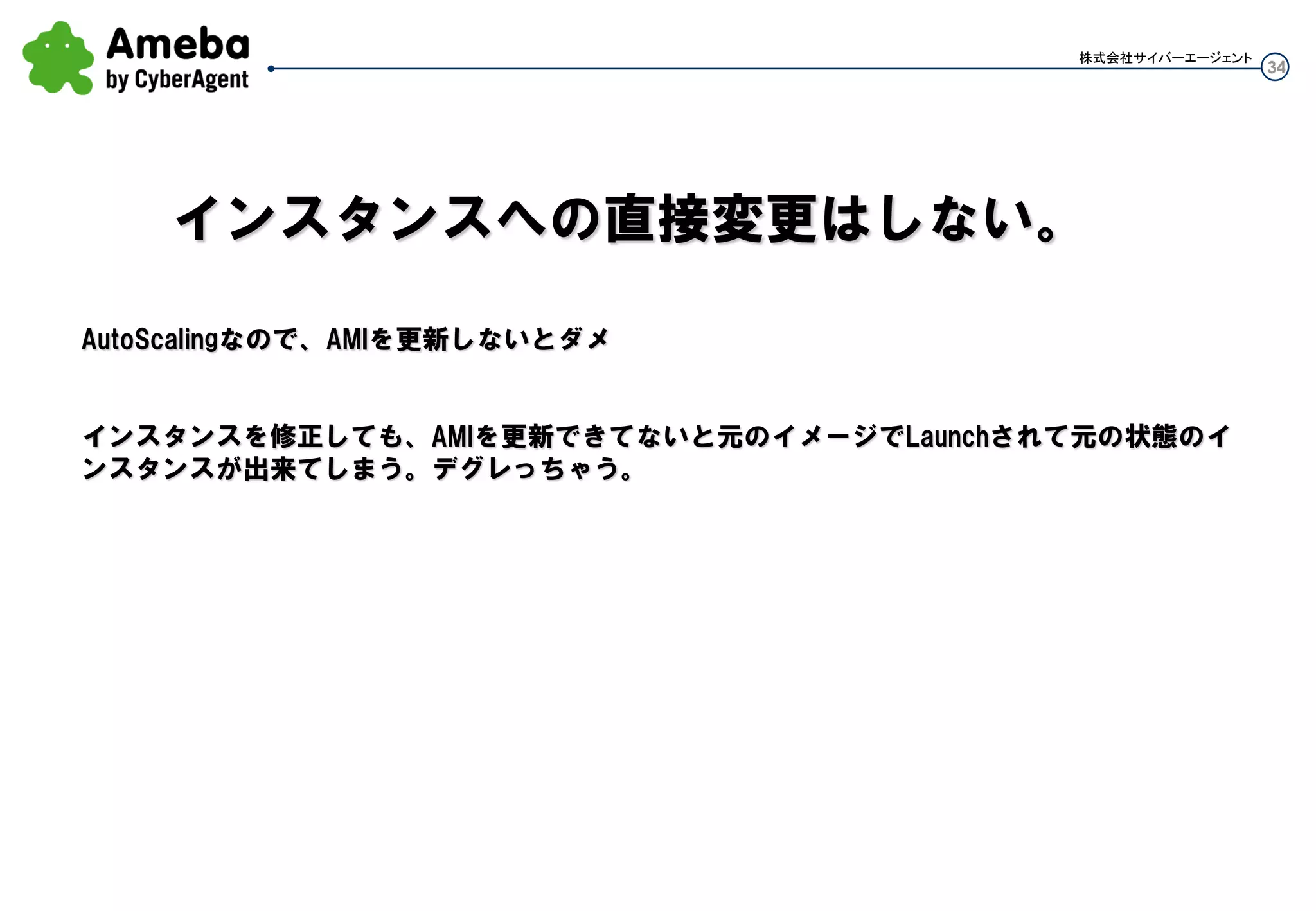 34
株式会社サイバーエージェント
本日の内容
・シナリオ１：負荷を掛けてスケールアウト
・シナリオ２：負荷が減らしてスケールイン
・今回の設定
・シナリオ３：運用TIPS
 