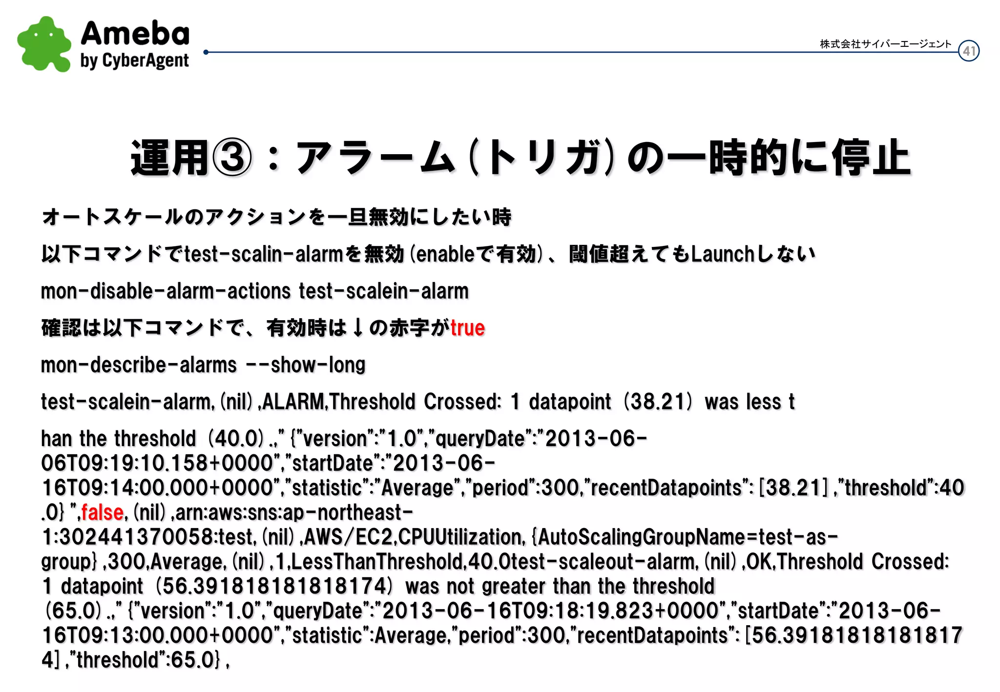 41
株式会社サイバーエージェント
既存のインスタンスを手動でTerminateする
Terminateが完了すると、Auto Scalingは現状のインスタンス台数を保持しようとする為、
新しいインスタンスをLaunchする。
この時新しいAutoScalingGroupで定義したLauchConfigにあるAMI(新しいAMI)を使ってインスタンスが
Launchされる
1台のTerminate、Launchが完了したら、2台目3台目とローリングで実施する
ローリングでインスタンス置き換え実施
 