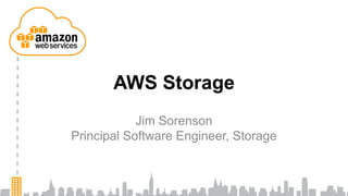 AWS Storage
            Jim Sorenson
Principal Software Engineer, Storage
 
