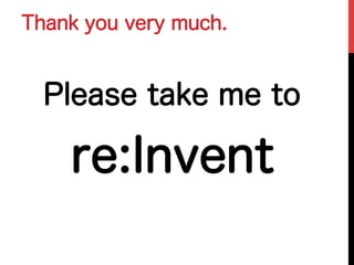 Please take me to
re:Invent
Thank you very much.
 