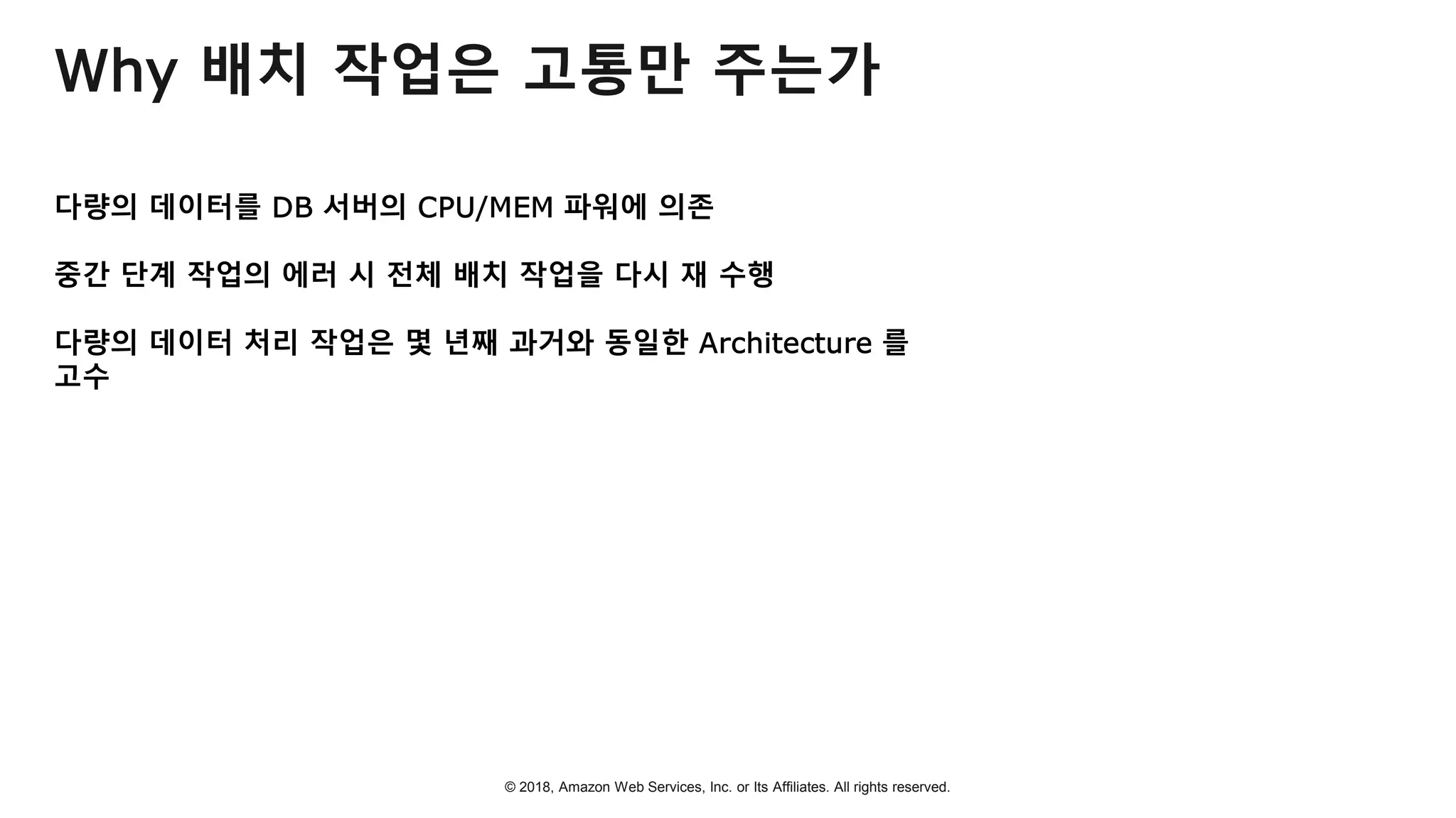 © 2018, Amazon Web Services, Inc. or Its Affiliates. All rights reserved.
Why 배치 작업은 고통만 주는가
 