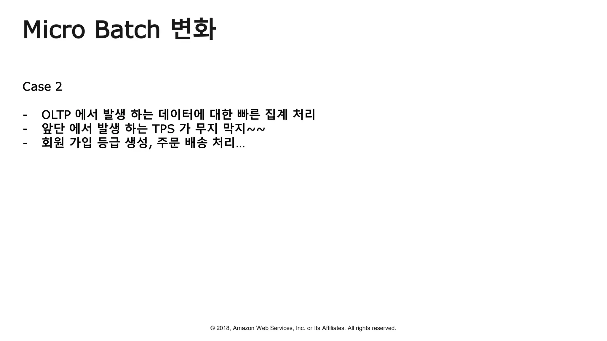© 2018, Amazon Web Services, Inc. or Its Affiliates. All rights reserved.
Micro Batch 변화
 