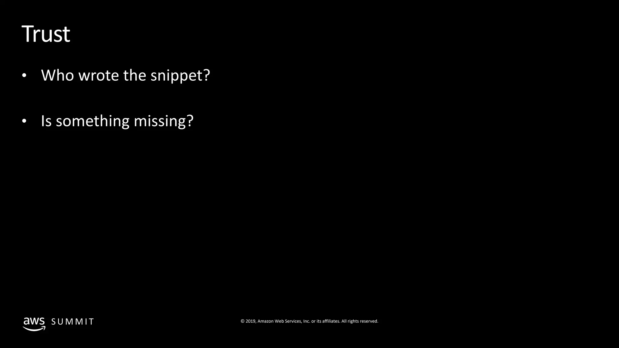 © 2019, Amazon Web Services, Inc. or its affiliates. All rights reserved.S U M M I T
Trust
• Who wrote the snippet?
• Is something missing?
 
