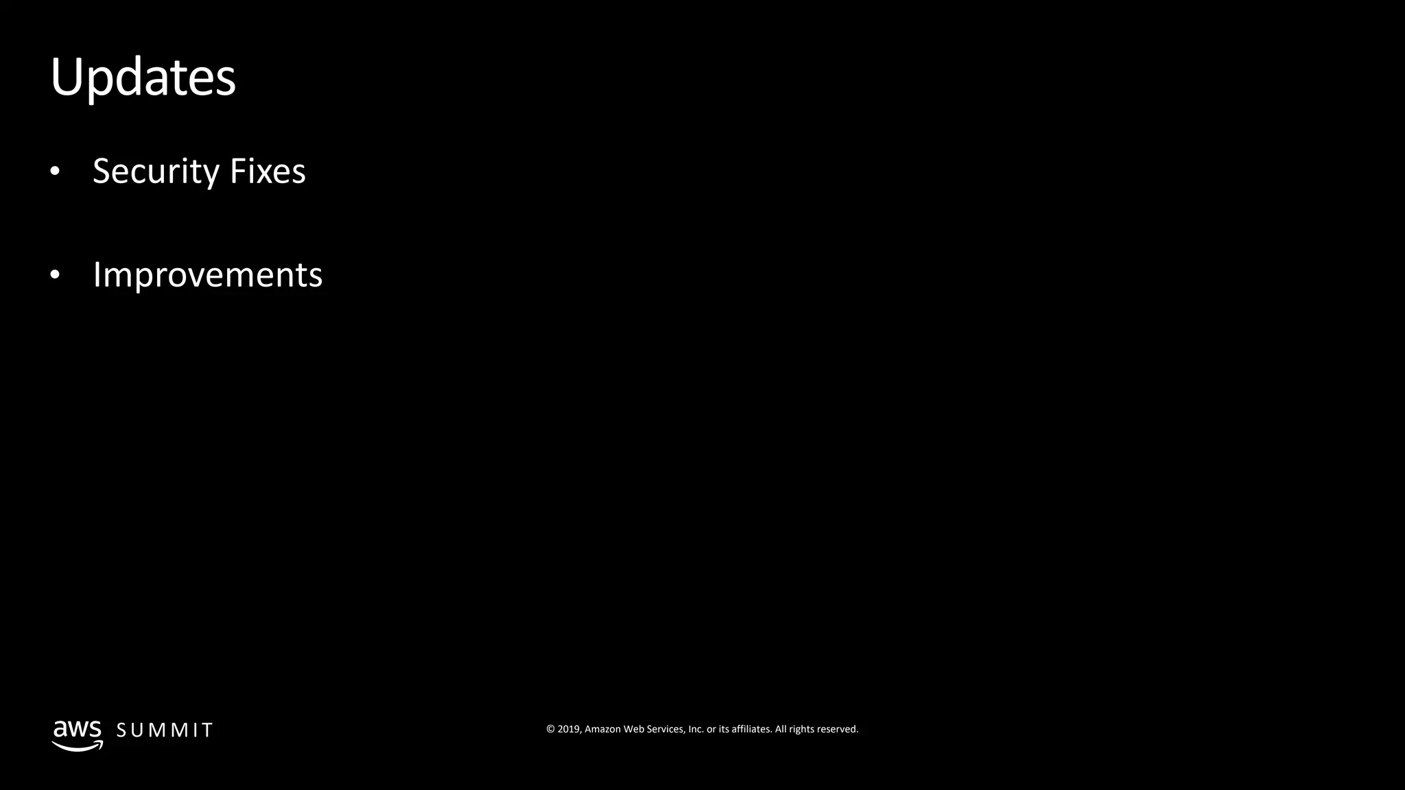 © 2019, Amazon Web Services, Inc. or its affiliates. All rights reserved.S U M M I T
Updates
• Security Fixes
• Improvements
 