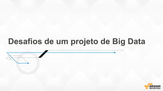 Desafios de um projeto de Big Data
 