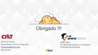 Obrigado !!!
Hélio Silva
Sr. Big Data Analytics Consultant
Professional Services
Henrique Souza
Especialista de Cloud e Big Data
henriques@ciand.com
@htssouza
 