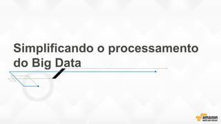 Simplificando o processamento
do Big Data
 