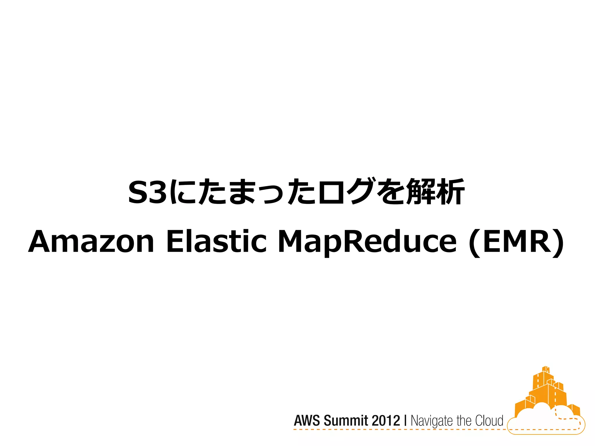 S3にたまったログを解析
Amazon Elastic MapReduce (EMR)
 