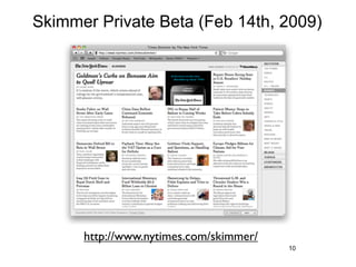 Skimmer Private Beta (Feb 14th, 2009)




      http://www.nytimes.com/skimmer/
                                        10
 