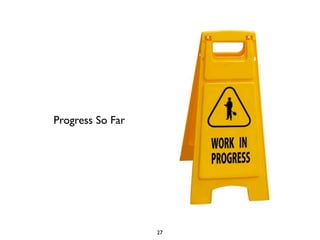 Progress So Far




                  27
 
