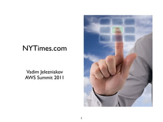 NYTimes.com

Vadim Jelezniakov
AWS Summit 2011




                    1
 