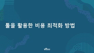 툴을 활용한 비용 최적화 방법
 