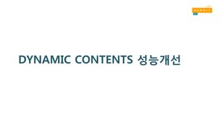 DYNAMIC CONTENTS 성능개선
 