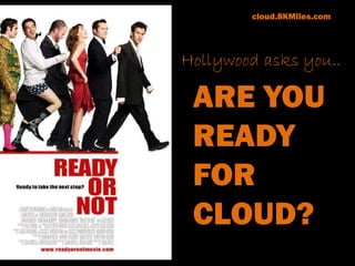 cloud.8KMiles.com Hollywood asks you.. ARE YOU READY FOR CLOUD? 