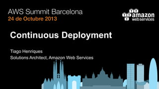 Continuous Deployment
Tiago Henriques
Solutions Architect, Amazon Web Services

 