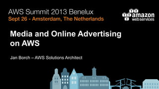 Media and Online Advertising
on AWS
Jan Borch – AWS Solutions Architect
 